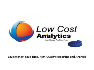 Save Money, Save Time, High Quality Reporting and Analysis
 