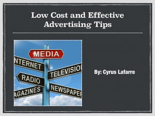 Low Cost and Effective
Advertising Tips
By: Cyrus Lafarre
 