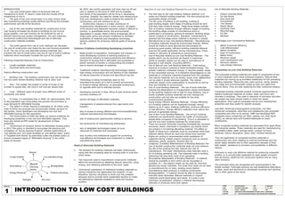 SHEET NO.
INTRODUCTION TO LOW COST BUILDINGS1
cent in relation to the level of 1996 and by thatdate
two-thirds of the population will be living in developing
countries. Globally, the need for shelter and infrastructure
that such development create is shaping the patterns of
construction, and will continue to do so.
Construction industry is a major contributor to
socioeconomic development in every country. Its highly
multi-sectoral and dispersed character makes it difficult to
monitor, in quantifiable terms, the environmental
degradation it causes. Need is being increasingly felt to
forge public policy and private investment to facilitate
availability of materials and strengthen technology
delivery systems for achieving national goals of Housing
for All.
Common Problems Confronting Developing Countries
Rapid growth of population, urbanisation and industry in
most developing countries is exerting pressure on
construction industry to raise productivity and efficiency.
Demand of housing that is affordable and accessible to
poorer sections of society is compounding the problem
due to severe shortages of materials.
Traditional material manufacturing technologies require
high energy consumption and are leading to fast depletion
of natural resources of forests and agricultural top soil.
Technology is being increasingly seen by the
manufacturing sector as a tool to protect environment,
to enhance energy efficiency; to generate employment;
to upgrade skills and to alleviate poverty.
Developing countries in Asia, Africa & Latin America share
common problems of:
- severe shortage of affordable materials;
-
- management of wastes/residues from agriculture and
industry;
- lack of access to energy efficient and environmentfriendly
material manufacturing technologies;
- lack of employment opportunities leading to poverty;
- low productivity of manufacturing enterprises;
- lack of adaptable technologies based on local
resources of materials and manpower;
- lack of policy and institutional support for promoting
cost-effective technologies and investment in material
manufacturing sector.
Need of Alternate Building Materials
The demand for building materials has been continuously
rising with the increasing need for housing both in rural and
urban areas.
The resources used to manufacture construction materials
affect the environment by depleting natural resources, using
energy, and releasing pollutants to the land, water.
Commercial exploitation of traditional building materials by
various industries has aggravated the situation. It has,
therefore, become necessary to think over this problem
seriously and to provide some sustainable solution to make
the alternative materials available to solve the housing
problem.
SEM
SCALE
DATE 10 - 03 - 2018
1:500
COLLEGE
SUBJECT
CLASS
R.NO.
613 - LOW COST BUILDING MATERIALS AND CONSTRUCTION TECHNIQUES.
SOUMITRA SMARTNAME
JAWAHARLAL NEHRU ENGINEERING COLLEGE, CIDCO, AURANGABAD.
20213220171703210006
M-ARCH - GENERAL
2nd
SEMESTER
List of Alternate Building Materials :
Hollow Concrete Block
Fly Ash Bricks
Rice Husk Ash
Ferrocement
Tire Veneer
Plastic Wood
Synthetic Fiber
Recycled Agg.
Fly Ash
Bamboo
Advantages over Conventional Materials :
1. Better functional efficiency
2. Cost effectiveness
3. Better durability
4. Ease of construction
5. Better finish
6. Minimum waste
7. Less maintenance cost
8. Minimum defects
9. Less energy intensive
Composites as Low Cost Building Materials
The composite building materials are made of composition of two
or more materials which have enhanced property. Natural fiber
materials are coming up as excellent substitutes for the prevailing
building materials. Fibers like jute, sisal coconut, ramie, banana
are cheap and environmentally suited as they are made from
natural fibers. They are also replacing the fiber reinforced plastics.
Composite building materials present immense opportunities to
replace traditional materials as timber, steel, aluminum and
concrete in buildings. They help in reduction of corrosion and their
low weight has been proved useful in many low stress
applications. Each type of composite has its own characteristic
properties and thus useful for specific purpose.
Jute fiber reinforced polypropylene composites, coir fiber
reinforced composites, sisal fiber and wollastonite jute pultruded
composites are a few to be named. CBRI has developed MDF
composite doors containing coir fiber, cashew nut, shell liquid
(CNSL) as natural resin and Paraformaldehyde as major
constituents.
Many composite building materials are generated from glass fibres
and industrial wastes. These materials are used for manufacturing
of portable toilets, water storage tanks, outdoor furniture,
bathtubs, interior decoration, basin, door, window frames etc.
Thus the application of composite building materials in
construction vary from cladding to internal furnishings and the
owner highly benefits due to their application because of their
light weight, resistance to corrosion and availability in different
colours.
Pultrusion is most cost effective method for producing composite
profiles. It is commercially applicable for light weight corrosion
free structures, electrical non conductive systems and so many
other functions.
The pultruded items are recognized and recommended in the
Global markets. Pultruded sections are well established alternative
to steel, wood and aluminium in developed countries and catching
fast in other parts of the world.
INTRODUCTION
Low cost construction refers to structures that are
inexpensive to build. IT doesn't mean that the houses will be
inexpensive to live in.
The goal of low-cost construction is to save money while
also maintaining buildings quality,Without sacrificing the strength,
performance and life of the structure.
Use of low cost building materials for construction of low
cost housing increases the access to buildings by low income
group peoples. Low cost housing can be achieved by use of
efficient planning and project management, low cost materials,
economical construction technologies and use of alternate
construction methods available.
The profit gained from use of such methods can decrease
the cost of construction and make the low cost housing accessible
to all. The use of low cost alternate building materials also
prevents the rise of construction cost due to use of scarce building
materials which eventually increase the cost of the project.
Following Properties Reduces Cost of Construction:
Locally available materials .
Improved skills and technology.
Factors affecting construction cost
Building Cost : The building construction cost can be divided
into two parts namely:Building material cost & Labor cost .
Size : The smaller the project in terms of scope or the
number of square feet, the more it will cost per square foot.
Type : Different types of project have different levels of
complexity and detail.
of the population was living below the poverty line and there is
huge demand for affordable housing.
The deficit in Urban housing is estimated at 18 million units
most of which are amongst the economically weaker sections of
the society. Some developers are developing low cost and
affordable housing for this population.
The Government of India has taken up various initiatives for
developing properties in low cost and affordable segment. They
have also looked at PPP model for development of these
properties.
'Government of haryana' launch its affordable housing policy
in 2013 This policy is intended to encourage the planning and
completion of "Group Housing Projects" wherein apartments of
"pre-defined size" are made available at "pre-defined rates" within
a "Targeted time-frame" as prescribed under the present policy to
ensure increased supply of "Affordable Housing" in the urban
areas of haryana.
Selection of Low Cost Building Materials for Low Cost Housing
The first step to low cost building material selection is to
select eco-friendly building materials. This also enhances the
sustainable design principle.
The life cycle of building is pre-building, building &
post-building stages. Each stage of building should be such
that they help conserve energy. These three stages indicate
flow of building materials through different stages of building.
Pre-building stage consists of manufacture which is
subdivided in processing, packing & transport. Building phase
mainly consists of construction, operation, maintenance &
disposal last the stage where material is recycled or reused.
Manufacturing of Low Cost Building Materials - Manufacturing
of building materials should be environment friendly. Efforts
should be made to study &revise the technologies for
producing good quality, efficient building materials &should
improve the waste generation during manufacturing. These
results in reduction of pollutants to environment.
Use of Recycled wastes as Low Cost Building Materials - The
wastes which can be recycled can &used in masonries
whilst as wooden wastes can be used in manufacture of
plywood or soft boards. (Courtesy-BMTPC)
Use of Natural Low Cost Building Materials - Total energy
required to produce material is called embodied energy. The
of non-renewable sources. It is therefore advantageous to use
materials or composite materials prepared from the wastages.
The natural materials such as stones, wood, lime, s&&bamboo
can be used in ample wherever possible. The natural
materials impact more sustainability to structures as well as
they are friendlier to environment.
Use of Local Building Materials - The use of local materials
reduces the dependence on transportation whose contribution
to the building material cost is high for long distance. Use of
locally available building materials not only reduces the
construction cost but also are suitable for the local
environmental conditions.
Using Energy Efficient Building Materials - Energy efficiently
of a building material can be measured through various
factors as its R value, shading coefficient, luminous efficiency
or fuel efficiency. Energy efficient materials must reduce the
amount of generated energy.
Use of Non-Toxic Building Materials - Use of toxic building
materials can significantly impact the health of construction
people &the occupants of the building. Thus it is advisable to
use the non-toxic building materials for construction.
There are several chemicals including formaldehyde, benzene,
ammonia, resins, chemicals in insulations, ply boards which
are present in furnishings &building material. The effect on
health of these toxic materials must be considered while their
selection &they should be used only where-ever required.
Higher air cycling is recommended while installation of
materials having volatile organic compound such as several
adhesives, paints, sealants, cleaners &so on.
Longevity, Durability &Maintenance of Building Materials The
use of durable construction materials does not only enhance
the life of the building but also reduces the cost of
maintenance. The lower maintenance costs naturally save a
lot of building operating cost. The materials used in building
determine the long term costs of an operating.
Recyclability &Reusability of Building Materials - A material
should be available in form which can be recyclable or
&producing newer materials. The scrap from steel can be used
to manufacture the rcc bars, binding covers &other
miscellaneous steel products in building construction.
Biodegradability - A material should be able to decompose
naturally when discarded. Natural materials or organic
materials would decompose very easily. It is also a very
important consideration whether a material decomposes
naturally or produces some toxic gases.
 