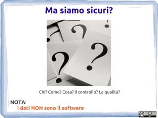 Ma siamo sicuri?




           Chi? Come? Cosa? Il controllo? La qualità?

NOTA:
  i dati NON sono il software
 