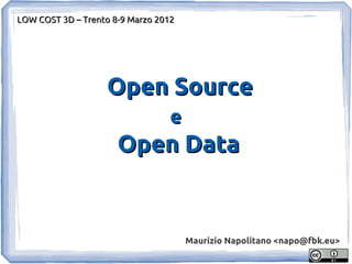 LOW COST 3D – Trento 8-9 Marzo 2012




                   Open Source
                                 e
                      Open Data


                                      Maurizio Napolitano <napo@fbk.eu>
 