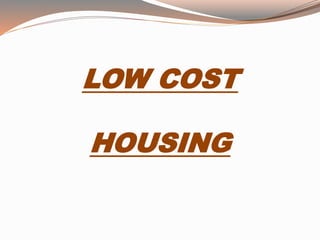 LOW COST
HOUSING
 