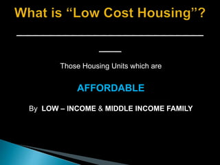 Those Housing Units which are
AFFORDABLE
By LOW – INCOME & MIDDLE INCOME FAMILY
 