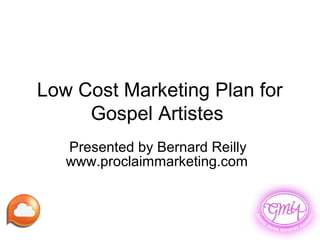 Low Cost Marketing Plan for
     Gospel Artistes
   Presented by Bernard Reilly
   www.proclaimmarketing.com
 