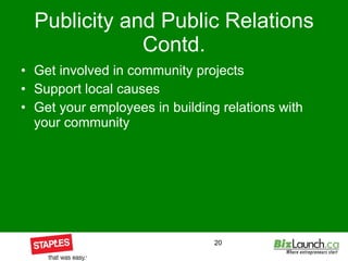 Publicity and Public Relations Contd. Get involved in community projects Support local causes Get your employees in building relations with your community 