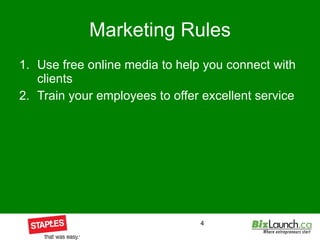 Marketing Rules Use free online media to help you connect with clients Train your employees to offer excellent service 
