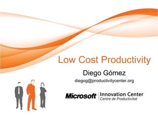 Low Cost Productivity
       Diego Gómez
   diegog@productivitycenter.org
 