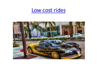 Low cost rides 
 