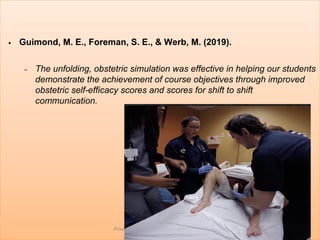 • Guimond, M. E., Foreman, S. E., & Werb, M. (2019).
– The unfolding, obstetric simulation was effective in helping our students
demonstrate the achievement of course objectives through improved
obstetric self-efficacy scores and scores for shift to shift
communication.
Private | Nonprofit | Regionally Accredited
 