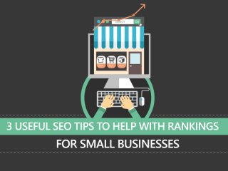 3 Useful SEO Tips to Help With Rankings for
Small Businesses
 