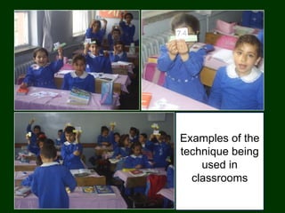 Examples of the
technique being
    used in
  classrooms
 
