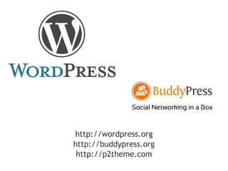 http://wordpress.org
http://buddypress.org
 http://p2theme.com
 