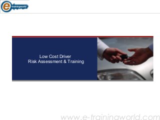 Driver Training and Fleet Risk
ManagementLow Cost Driver
Risk Assessment & Training
www.e-trainingworld.com
 