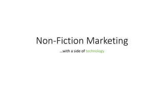 Non-Fiction Marketing
…with a side of technology
 