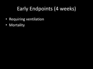 Early Endpoints (4 weeks)
• Requiring ventilation
• Mortality
 