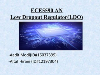 ECE5590 AN
Low Dropout Regulator(LDO)
-Aadit Modi(ID#16037399)
-Altaf Hirani (ID#12197304)
 