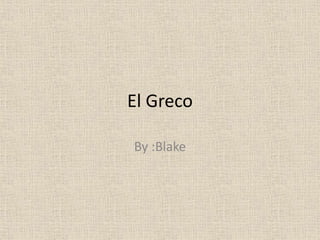 El Greco
By :Blake

 