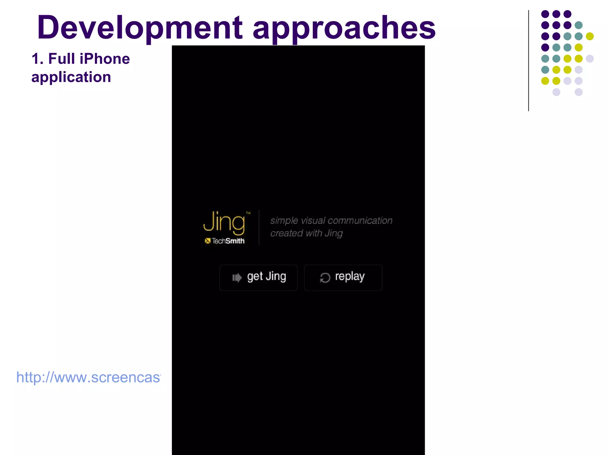 Development approaches 1. Full iPhone application http://www.screencast.com/t/yzFoclXdq7M 