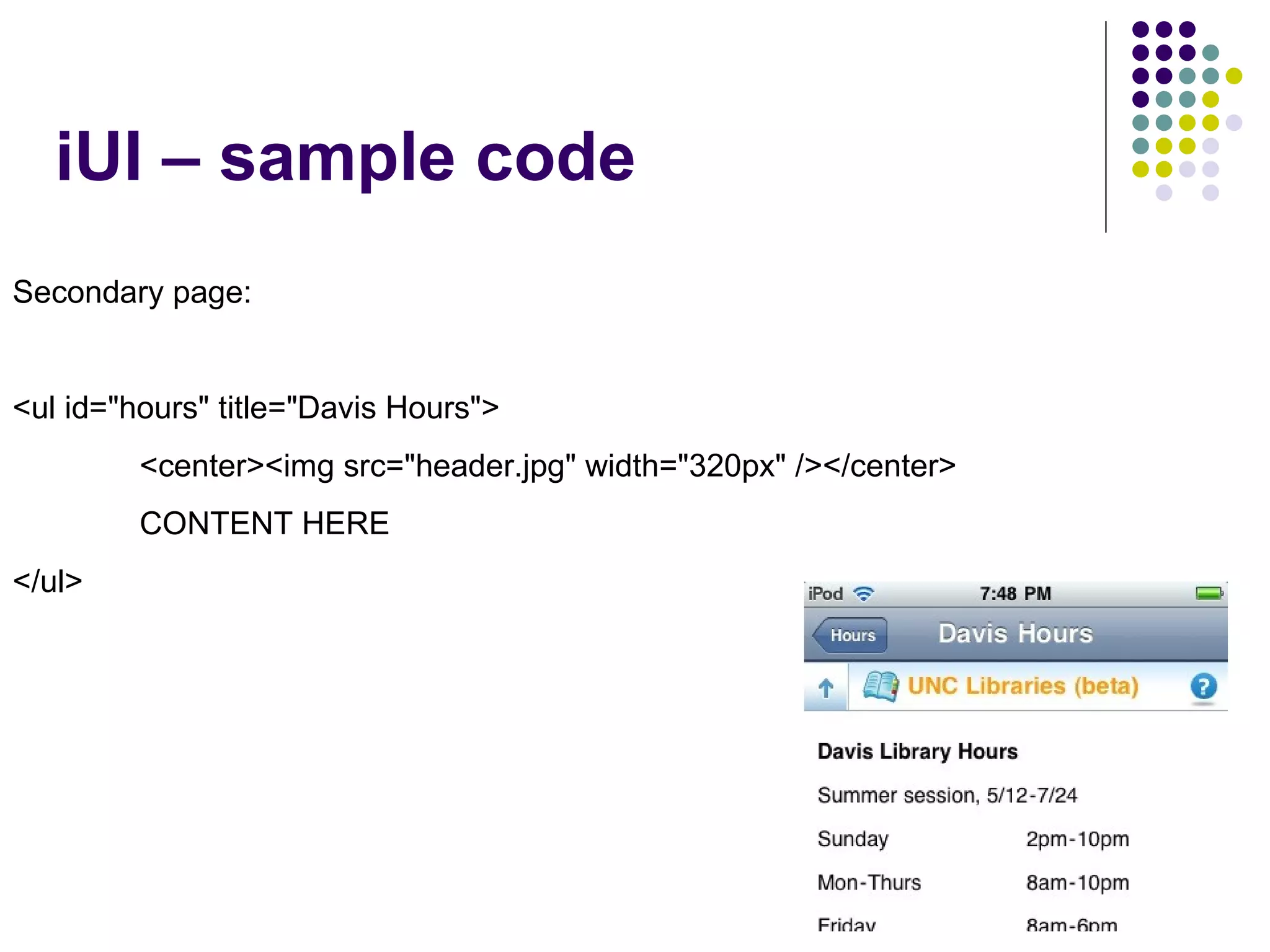 iUI – sample code Secondary page: <ul id=&quot;hours&quot; title=&quot;Davis Hours&quot;> <center><img src=&quot;header.jpg&quot; width=&quot;320px&quot; /></center> CONTENT HERE </ul> 