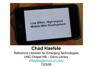 Chad Haefele Reference Librarian for Emerging Technologies UNC Chapel Hill – Davis Library [email_address] 7/23/09 