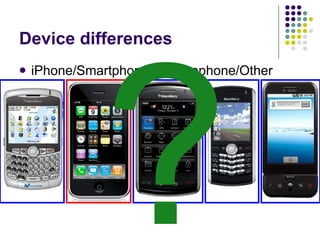 Device differences <ul><li>iPhone/Smartphone/Featurephone/Other </li></ul>? 