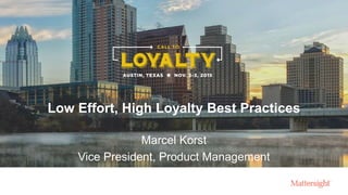 Low Effort, High Loyalty Best Practices
Marcel Korst
Vice President, Product Management
 