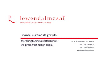 Finance sustainable growth
Improving business performance
and preserving human capital
Via A. da Recanate 1, 20124 Milan
Tel. +39 02 80583223
Fax. +39 02 80583227
www.lowendalmasai.com
 