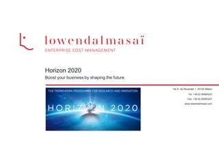 Horizon 2020 Boost your business by shaping the future 
Via A. da Recanate 1, 20124 Milano Tel. +39 02 80583223 Fax. +39 02 80583227 www.lowendalmasai.com  