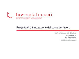 Progetto di ottimizzazione del costo del lavoro 
Via A. da Recanate 1, 20124 Milano 
Tel. 02 80583223 
Fax. 02 80583227 
www.lowendalmasai.com  