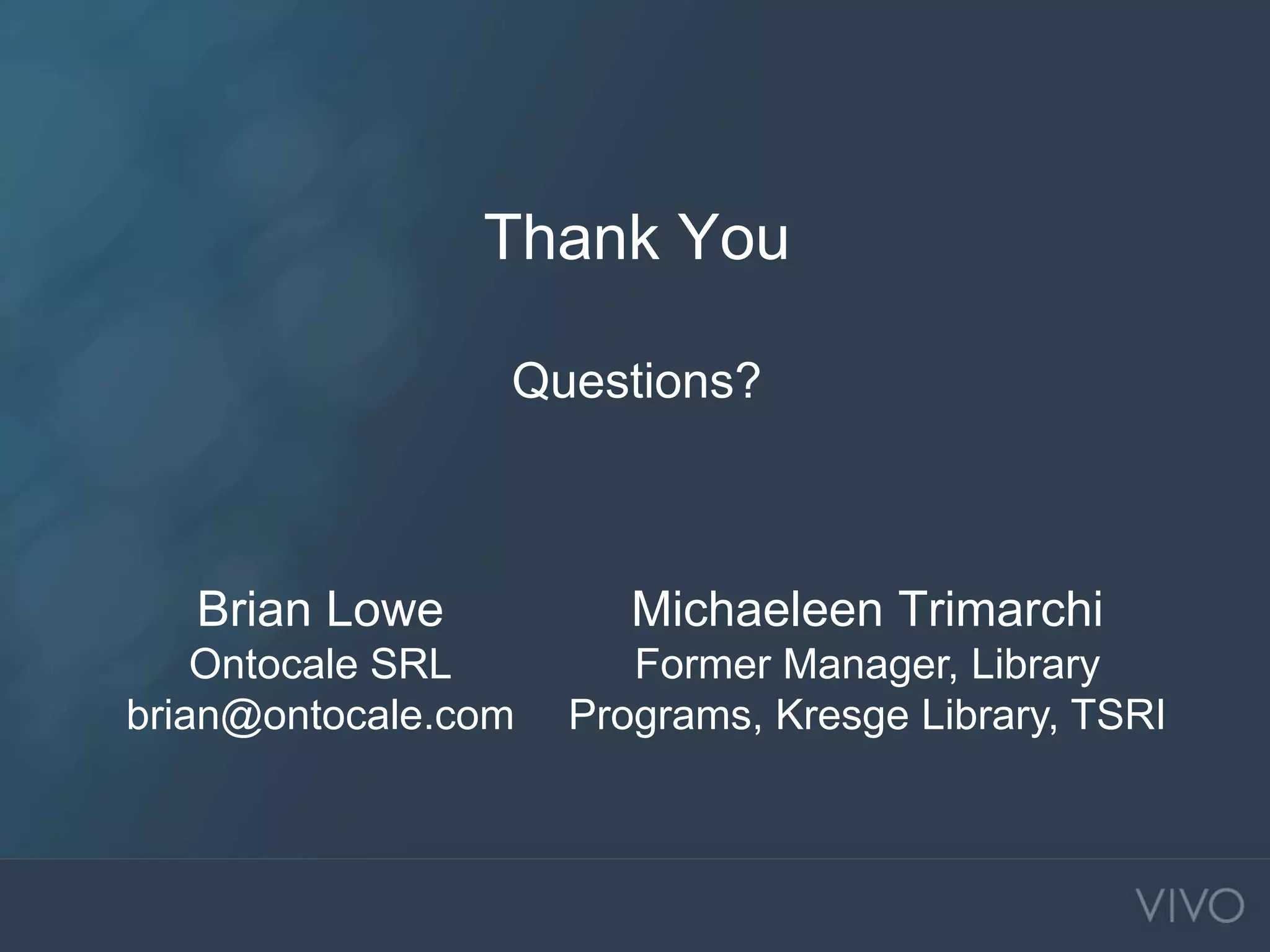 Thank You
Questions?
Brian Lowe
Ontocale SRL
brian@ontocale.com
Michaeleen Trimarchi
Former Manager, Library
Programs, Kresge Library, TSRI
 