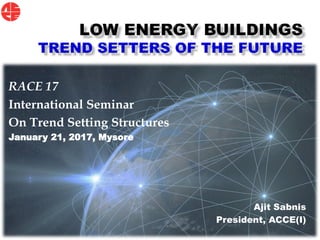 RACE 17
International Seminar
On Trend Setting Structures
January 21, 2017, Mysore
Ajit Sabnis
President, ACCE(I)
 