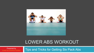 Lower Abs Workout Tips and Tricks for Getting Six Pack Abs Presented by Lower Ab Workout System 