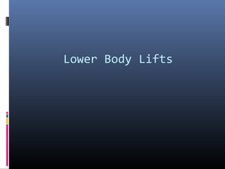 Lower Body Lifts

 