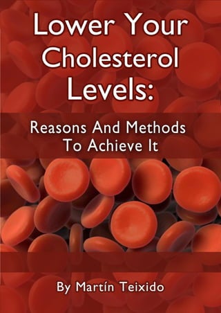 Lower Your Cholesterol Levels
CholesterolNeverAgain.com | 1
 