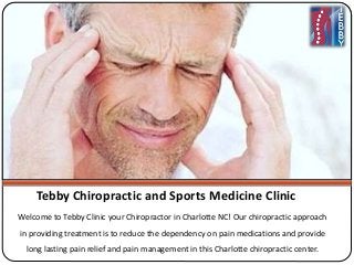 Tebby Chiropractic and Sports Medicine Clinic
Welcome to Tebby Clinic your Chiropractor in Charlotte NC! Our chiropractic approach
in providing treatment is to reduce the dependency on pain medications and provide
long lasting pain relief and pain management in this Charlotte chiropractic center.
 