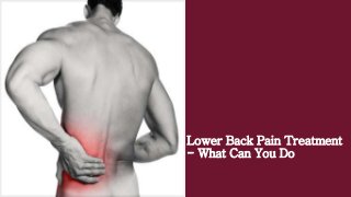 Lower Back Pain Treatment
- What Can You Do
 