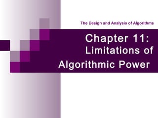 Chapter 11:
Limitations of
Algorithmic Power
The Design and Analysis of Algorithms
 