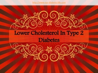 http://www.our-diabetic-life.com Lower Cholesterol In Type 2 Diabetes  
