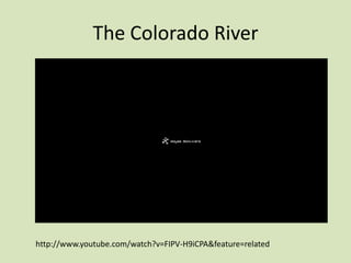 The Colorado River

http://www.youtube.com/watch?v=FIPV-H9iCPA&feature=related

 