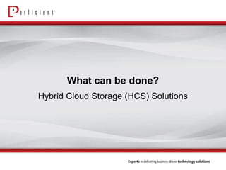 What can be done?
Hybrid Cloud Storage (HCS) Solutions
 