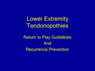 Lower Extremity
 Tendonopothies
Return to Play Guidelines
           And
 Recurrence Prevention
 