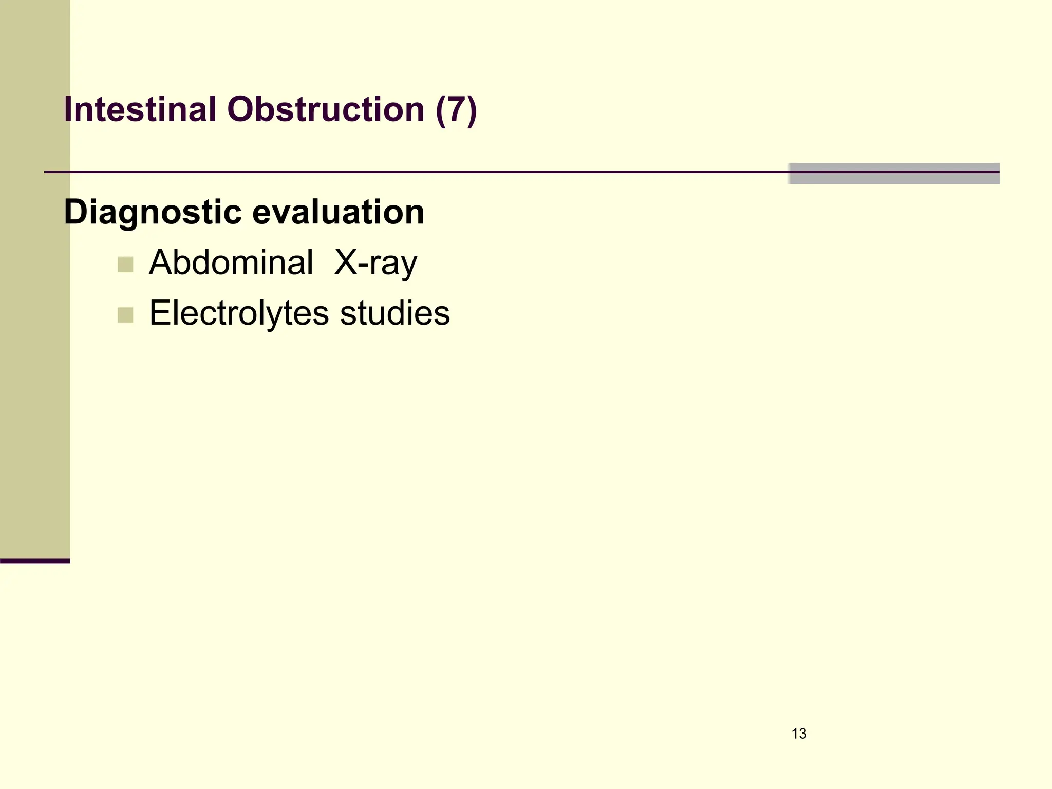 Intestinal Obstruction (7)
Diagnostic evaluation
 Abdominal X-ray
 Electrolytes studies
13
 