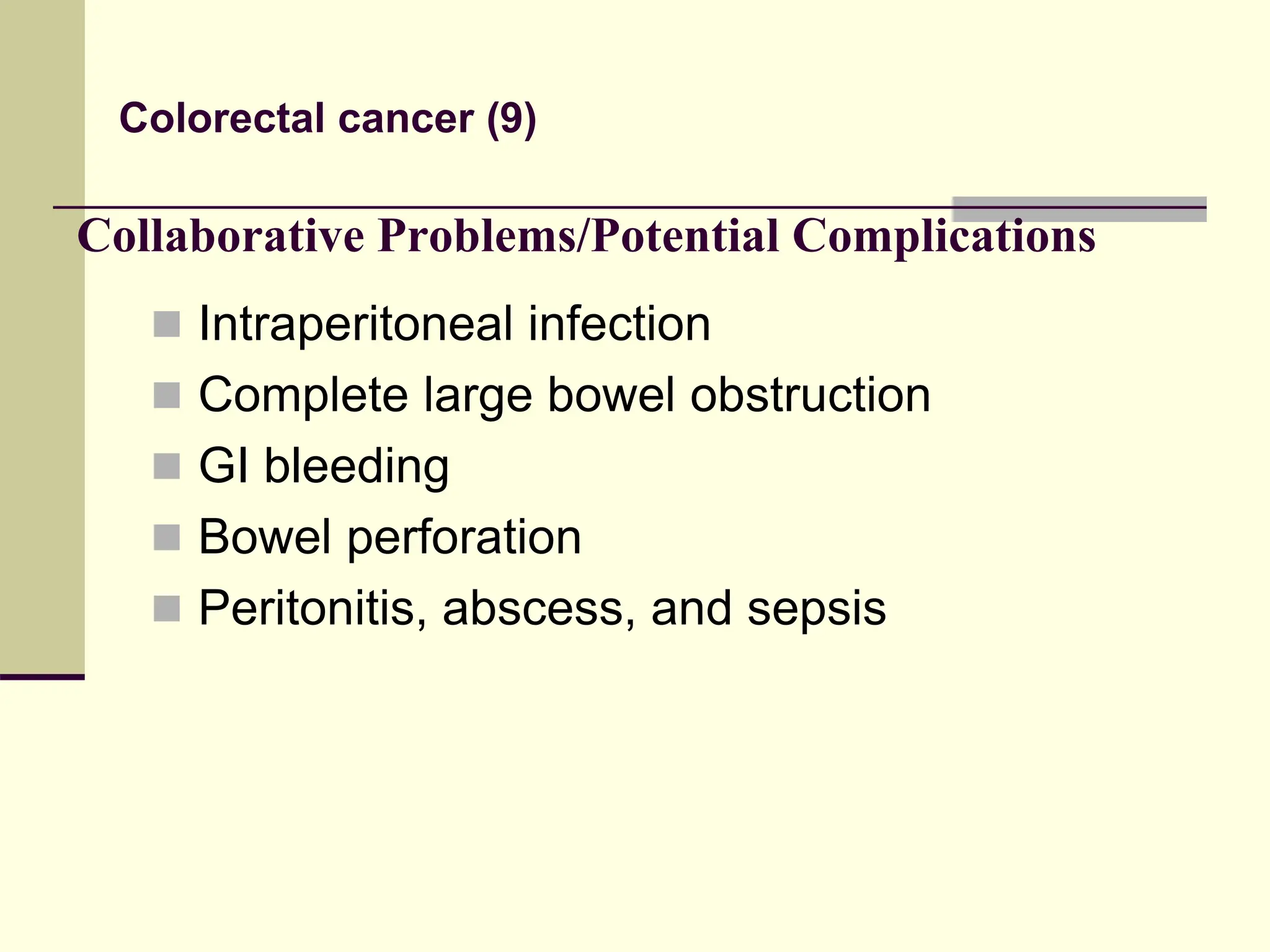 Collaborative Problems/Potential Complications
 Intraperitoneal infection
 Complete large bowel obstruction
 GI bleeding
 Bowel perforation
 Peritonitis, abscess, and sepsis
Colorectal cancer (9)
 