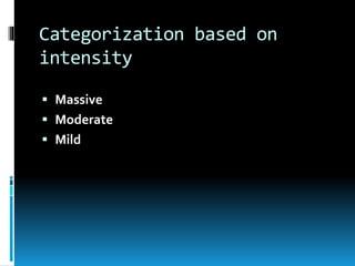 Categorization based on
intensity
 Massive
 Moderate
 Mild
 