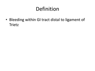 Definition
• Bleeding within GI tract distal to ligament of
Trietz
 