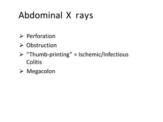 Abdominal X rays
 Perforation
 Obstruction
 “Thumb-printing” = Ischemic/Infectious
Colitis
 Megacolon
 