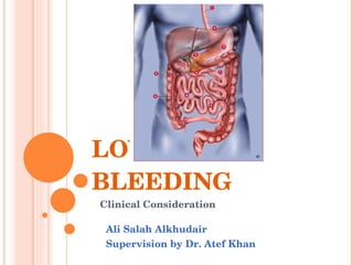 LOWER GI BLEEDING Clinical Consideration  Ali Salah Alkhudair Supervision by Dr. Atef Khan  
