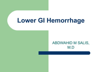 Lower GI Hemorrhage
ABDWAHID M SALIS,
M.D
 