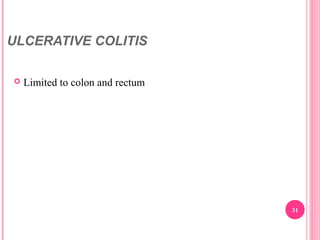 ULCERATIVE COLITIS
 Limited to colon and rectum
31
 