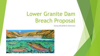 Lower Granite Dam
Breach Proposal
Using WinDAM B Software
 